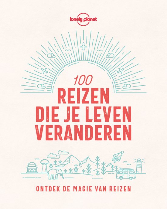 100 reizen die je leven veranderen - Ontdek de magie van reizen -