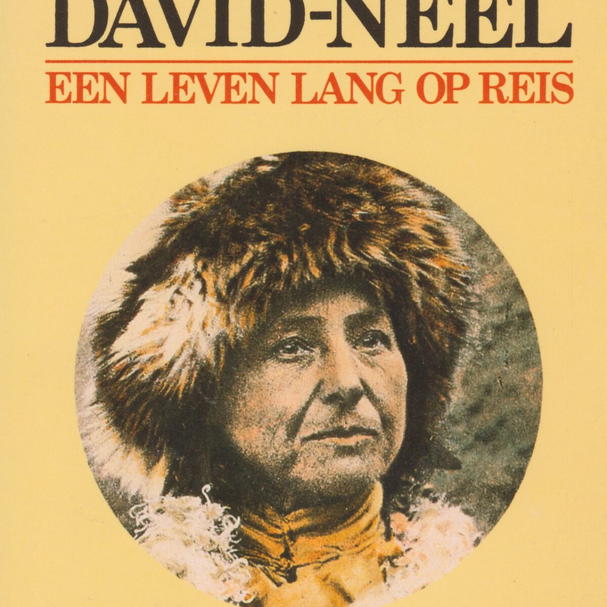 Alexandra David-Neel - Een leven lang op reis -