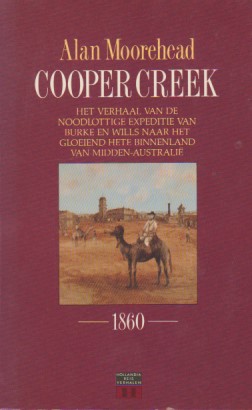 Cooper Creek - Het verhaal van de noodlottige expeditie van Burke en Wills naar het gloeiend hete binnenland van Midden-Australië - 1860 -