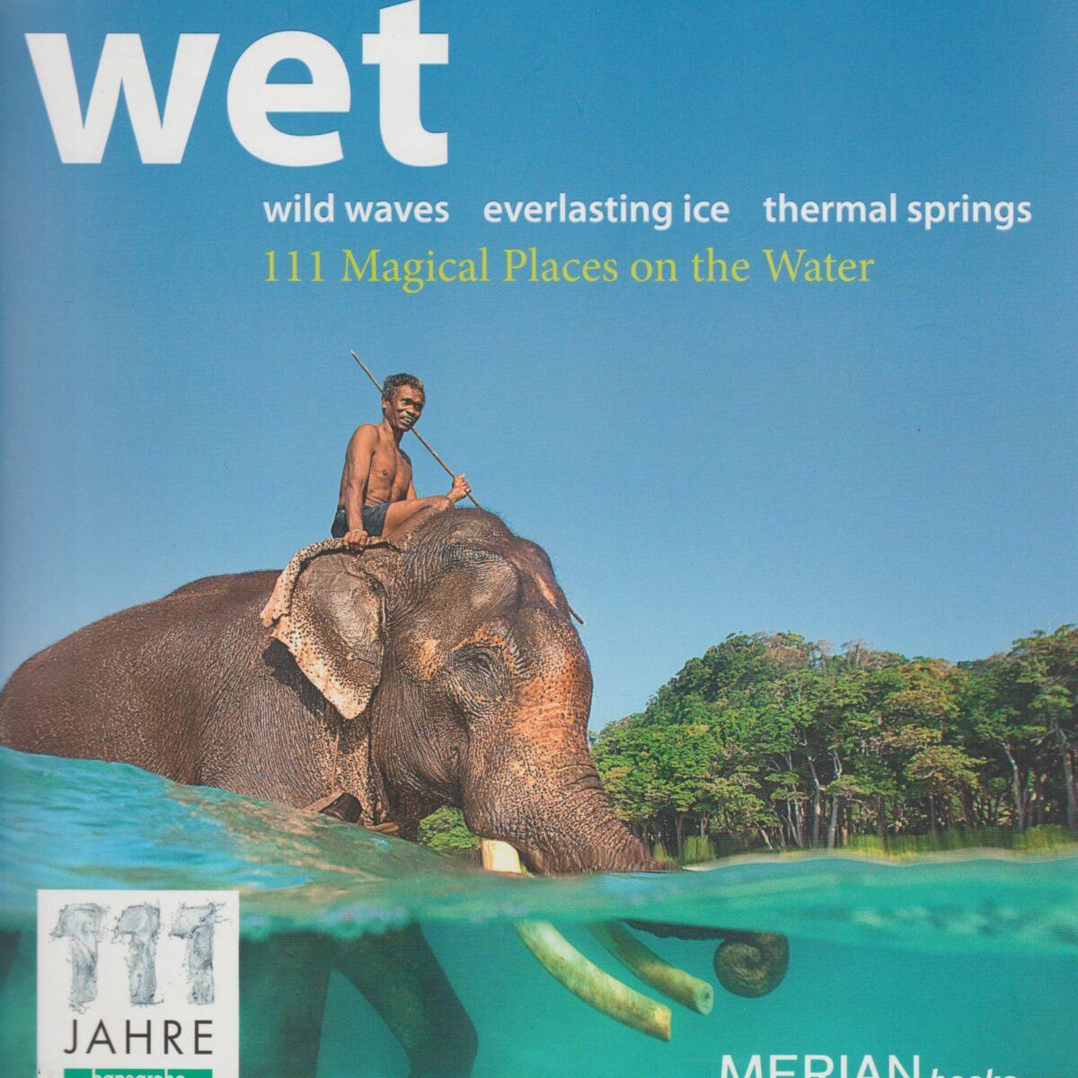 Wet - 111 Magical Places on the Water - wild waves - everlasting ice - thermal springs -