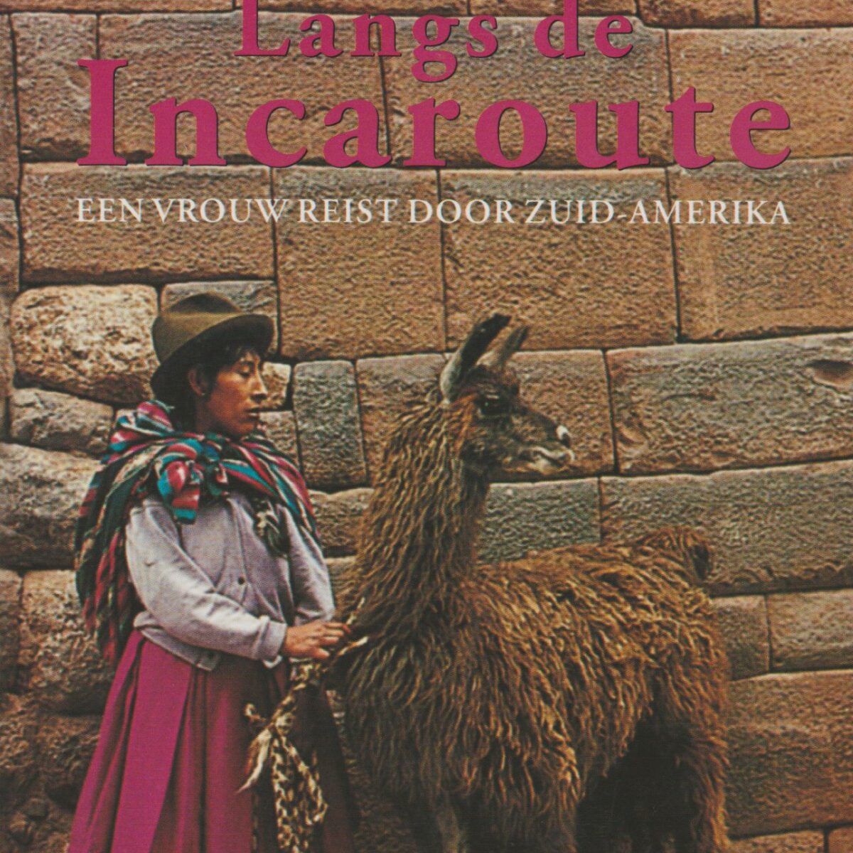 Langs de Incaroute - Een vrouw reist door Zuid-Amerika -