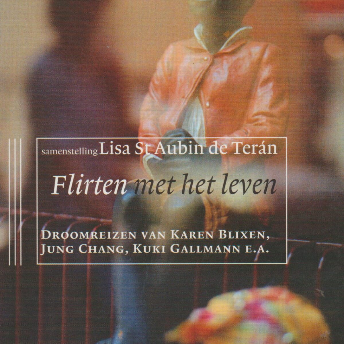 Flirten met het leven - Droomreizen van Karen Blixen, Jung Chang, Kuki Gallman e.a. -