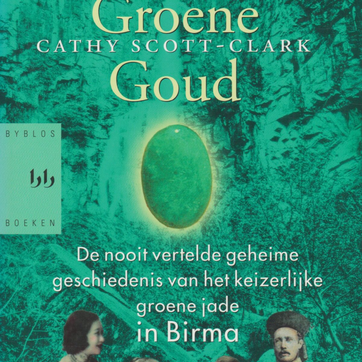 Het Groene Goud - De nooit vertelde geheime geschiedenis van het keizerlijke groene jade in Birma -