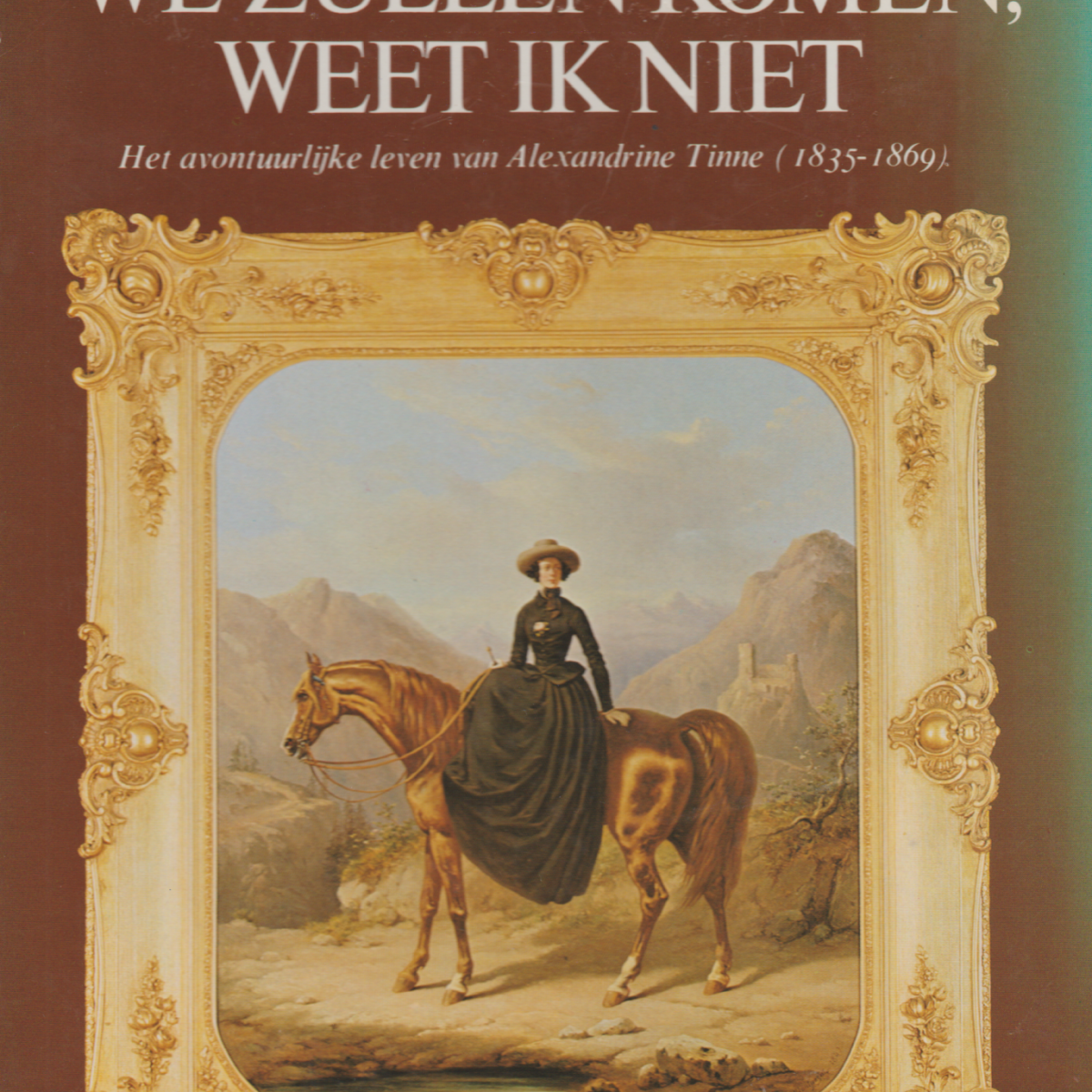 Hoe ver we zullen komen, weet ik niet - Het avontuurlijke leven van Alexandrine Tinne (1835-1869) -