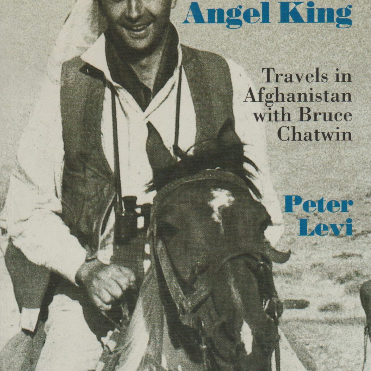The Light Garden of the Angel King - Travels in Afghanistan with Bruce Chatwin -
