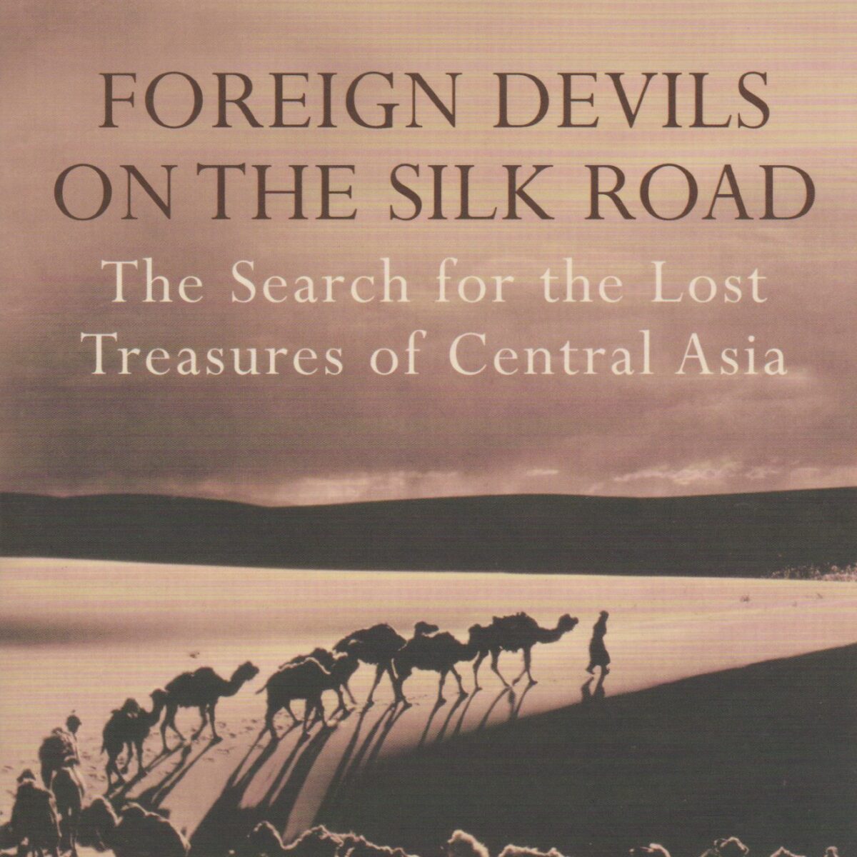 Foreign Devils on the Silk Road - The Search for the Lost Treasures of Central Asia -