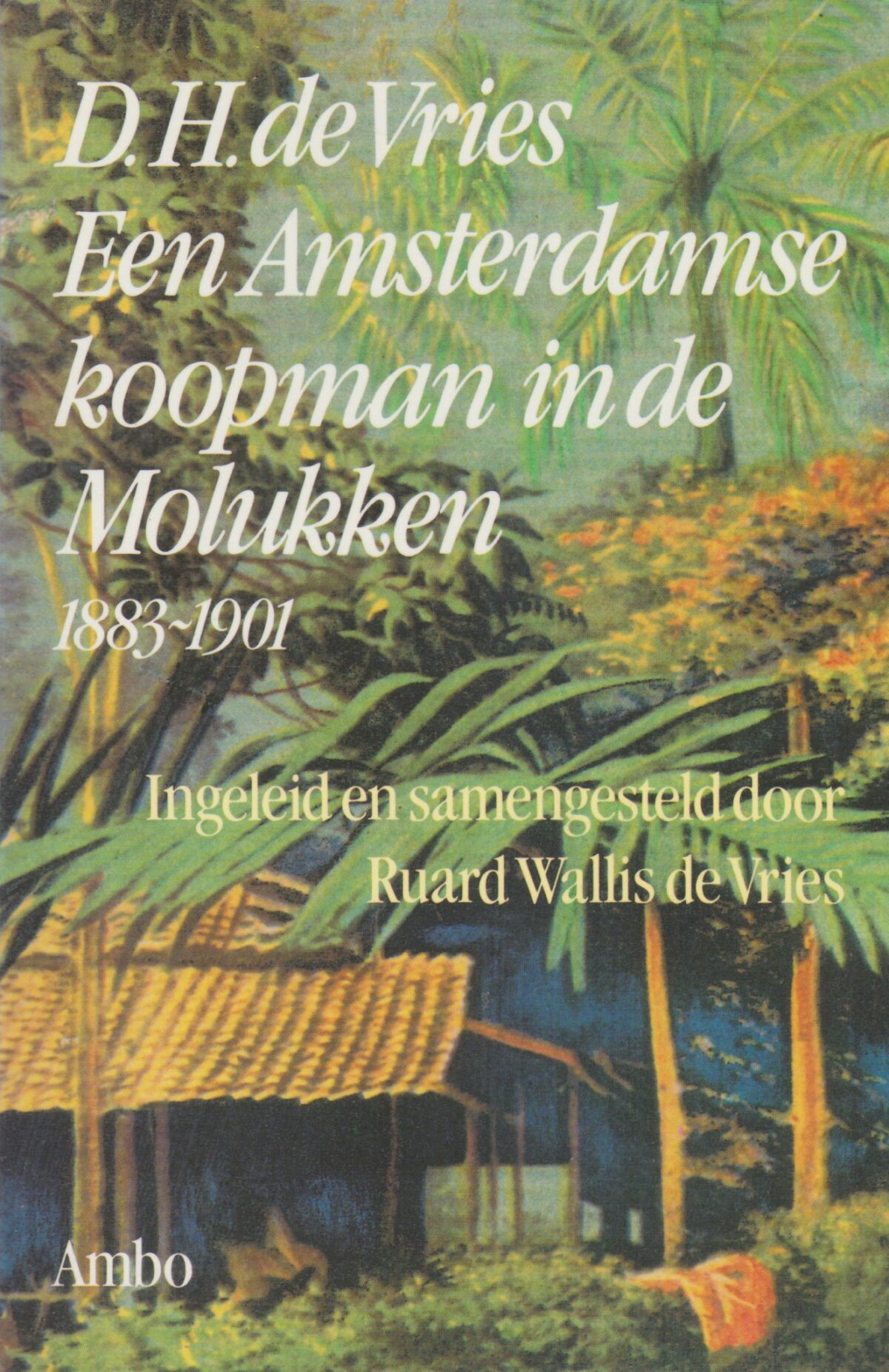 D.H. de Vries - Een Amsterdamse koopman in de Molukken 1883-1901 -