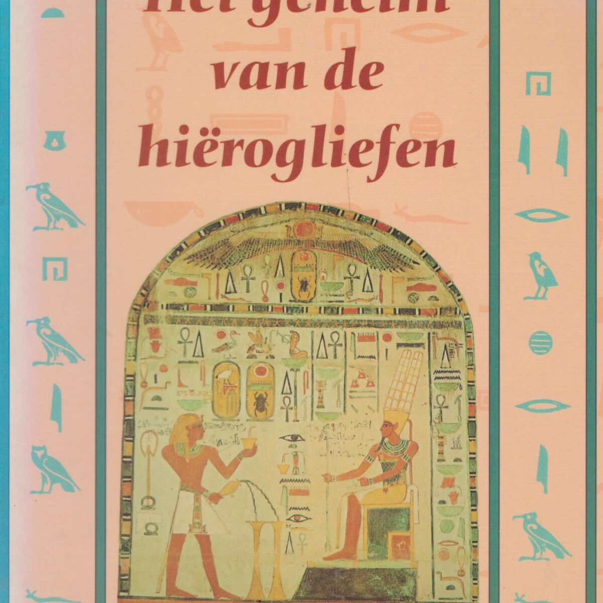 Het geheim van de hiërogliefen - De avontuurlijke ontcijfering van het Egyptische schrift -