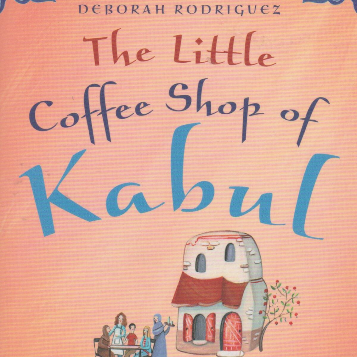 The Little Coffee Shop of Kabul - One little café. Five extraordinary women ... - Includes recipes, reading group questions and author interview -