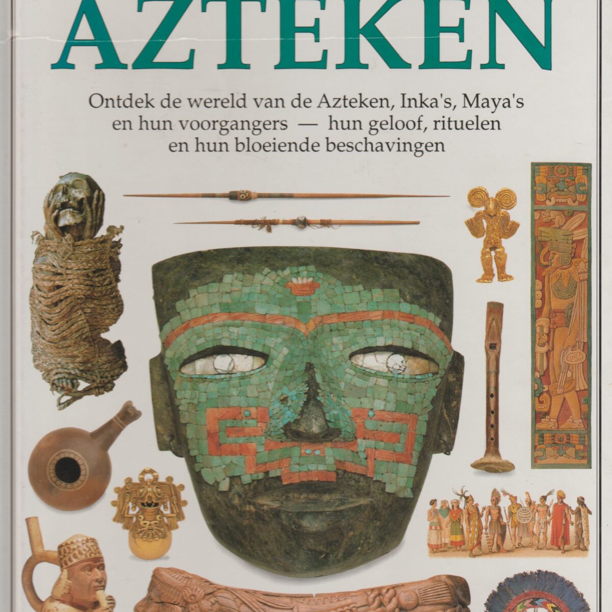 Azteken - Ontdek de wereld van de Azteken, Inka's, Maya's en hun voorgangers - hun geloof, rituelen en hun bloeiende beschavingen -