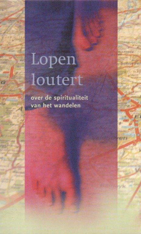 Lopen loutert - over de spiritualiteit van het wandelen -