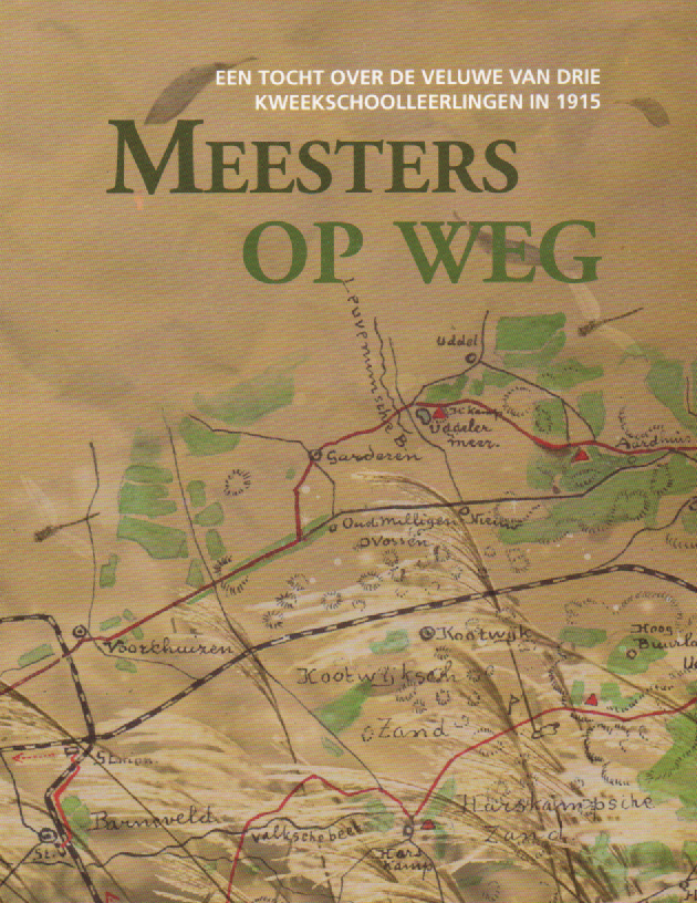 Meesters op weg - Een tocht over de Veluwe van drie kweekschoolleerlingen in 1915 -