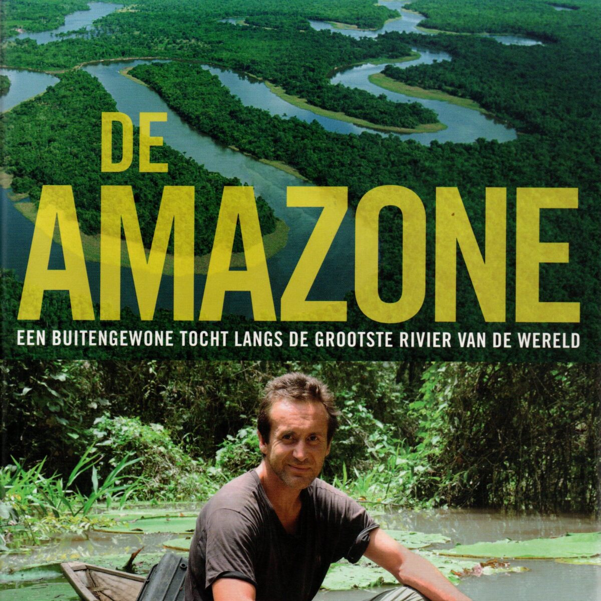 De Amazone - Een buitengewone tocht langs de grootste rivier van de wereld -
