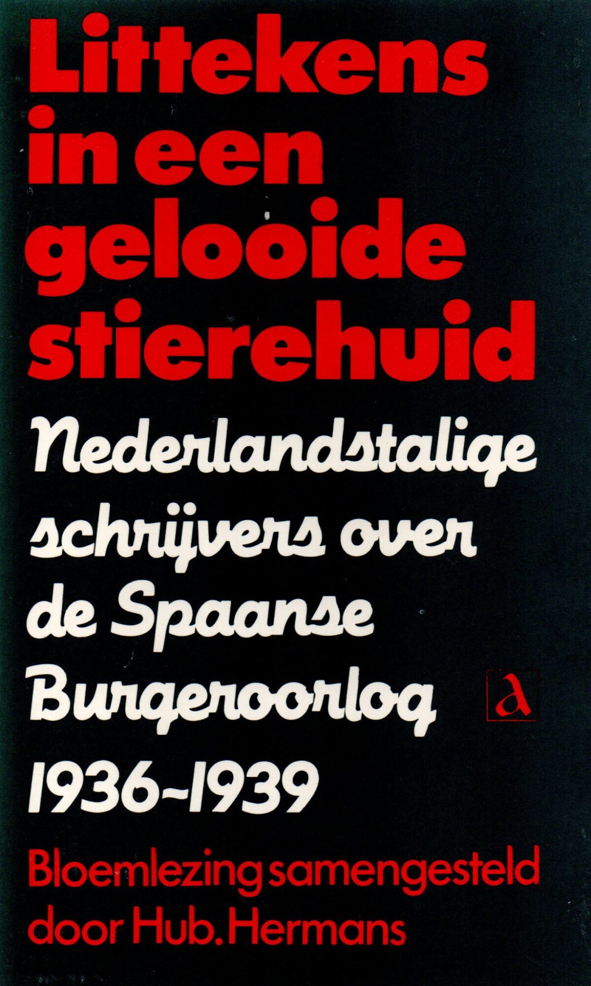 Littekens in een gelooide stierehuid - Nederlandstalige schrijvers over de Spaanse Burgeroorlog 1936-1939 -