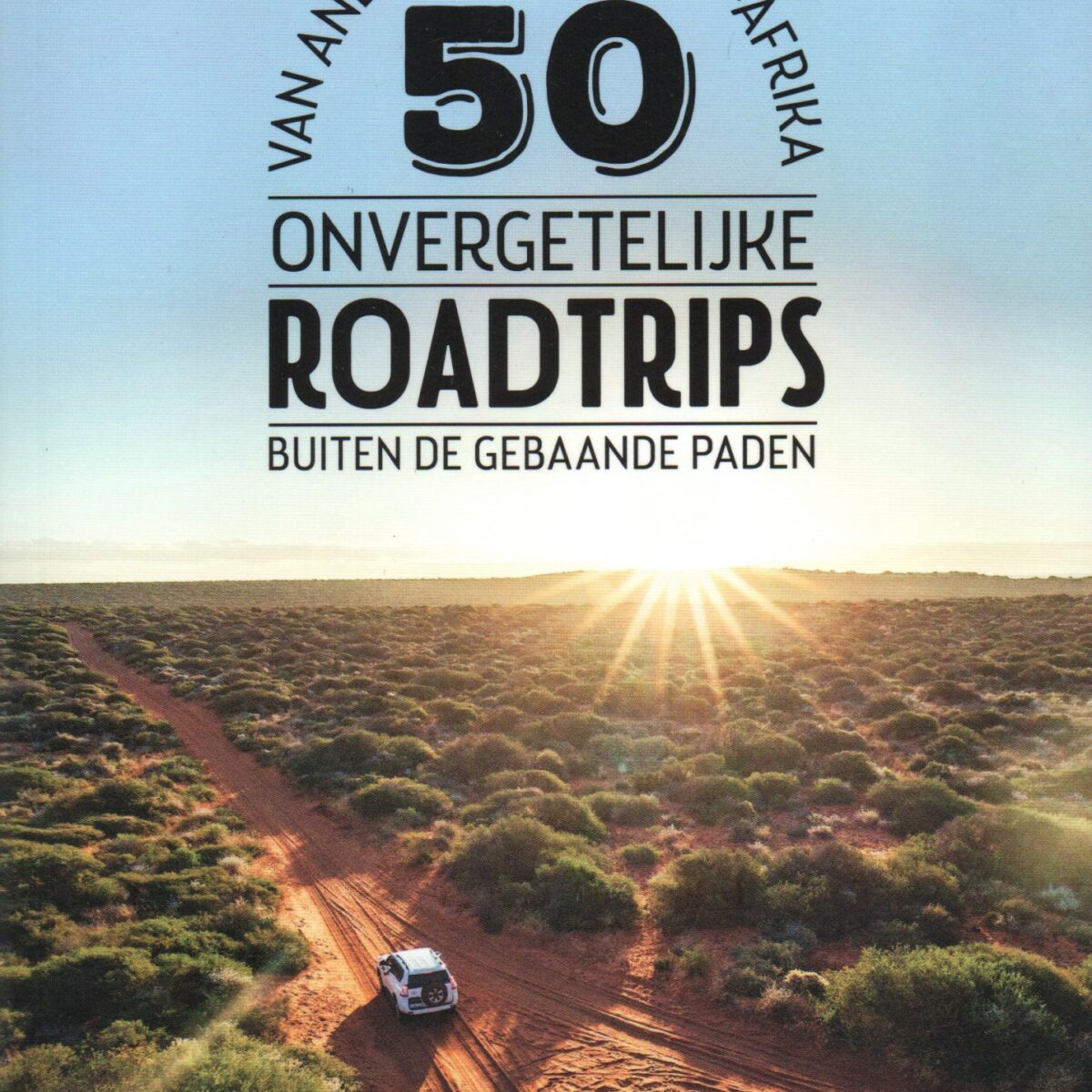 50 onvergetelijke roadtrips - Buiten de gebaande paden - Van Andalusië tot Zuid-Afrika -