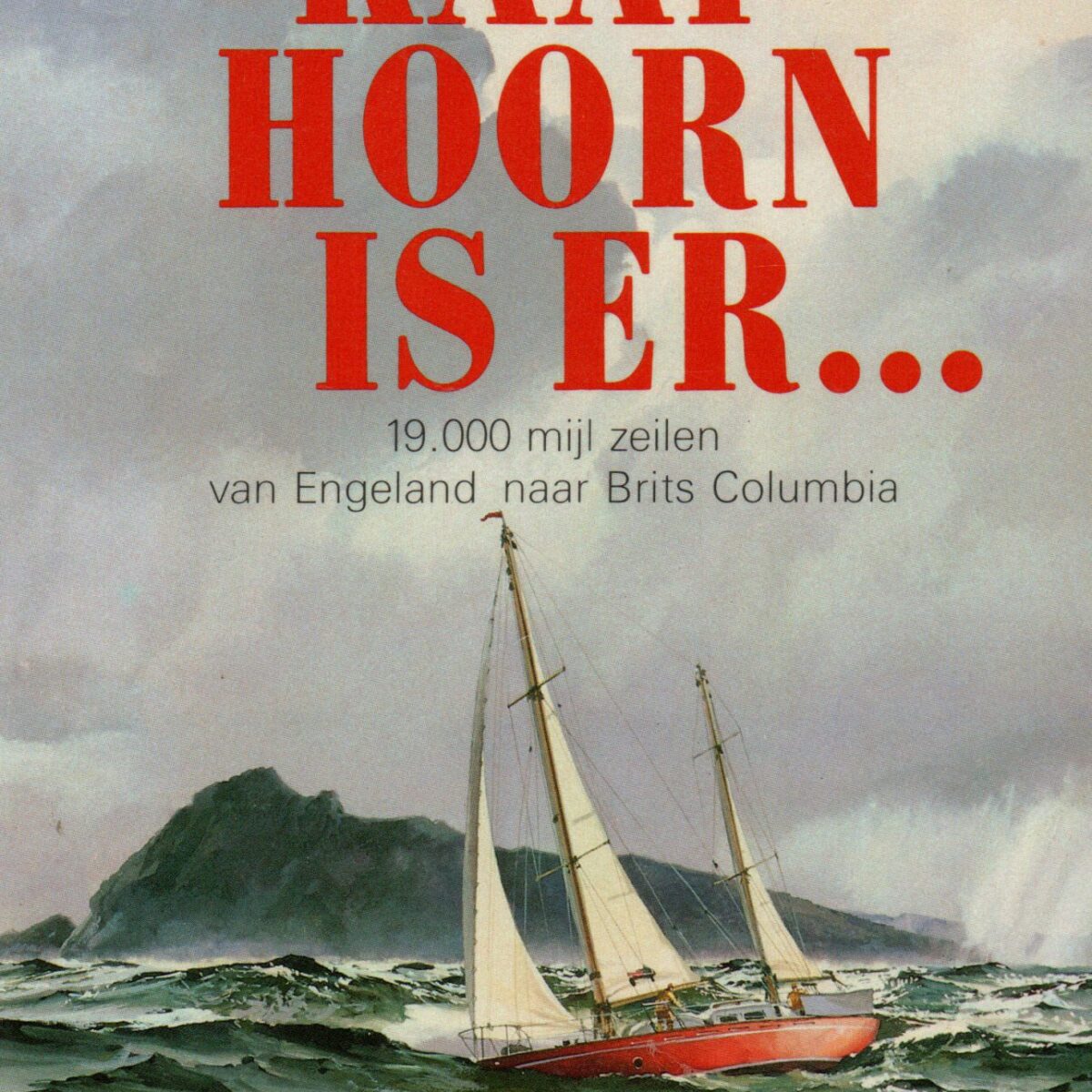 Kaap Hoorn is er ... - 19.000 mijl zeilen van Engeland naar Brits Columbia -