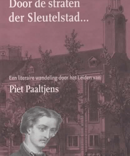 Door de straten der Sleutelstad ... Een literaire wandeling door het Leiden van Piet Paaltjens -