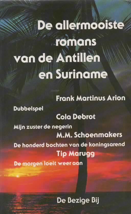 De allermooiste romans van de Antillen en Suriname - Dubbelspel / Mijn zuster de negerin / De honderd bochten van de koningsarend / De morgen loeit weer aan -