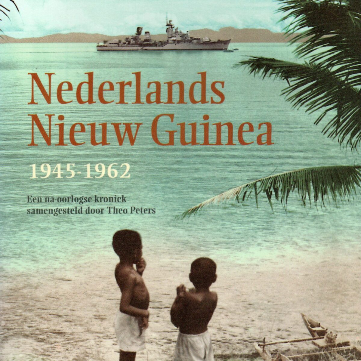 Nederlands Nieuw Guinea 1945-1962 - Een na-oorlogse kroniek -