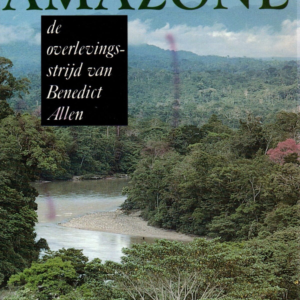 Amazone - de overlevingsstrijd van Benedict Allen - Een reis naar het hart van de jungle -