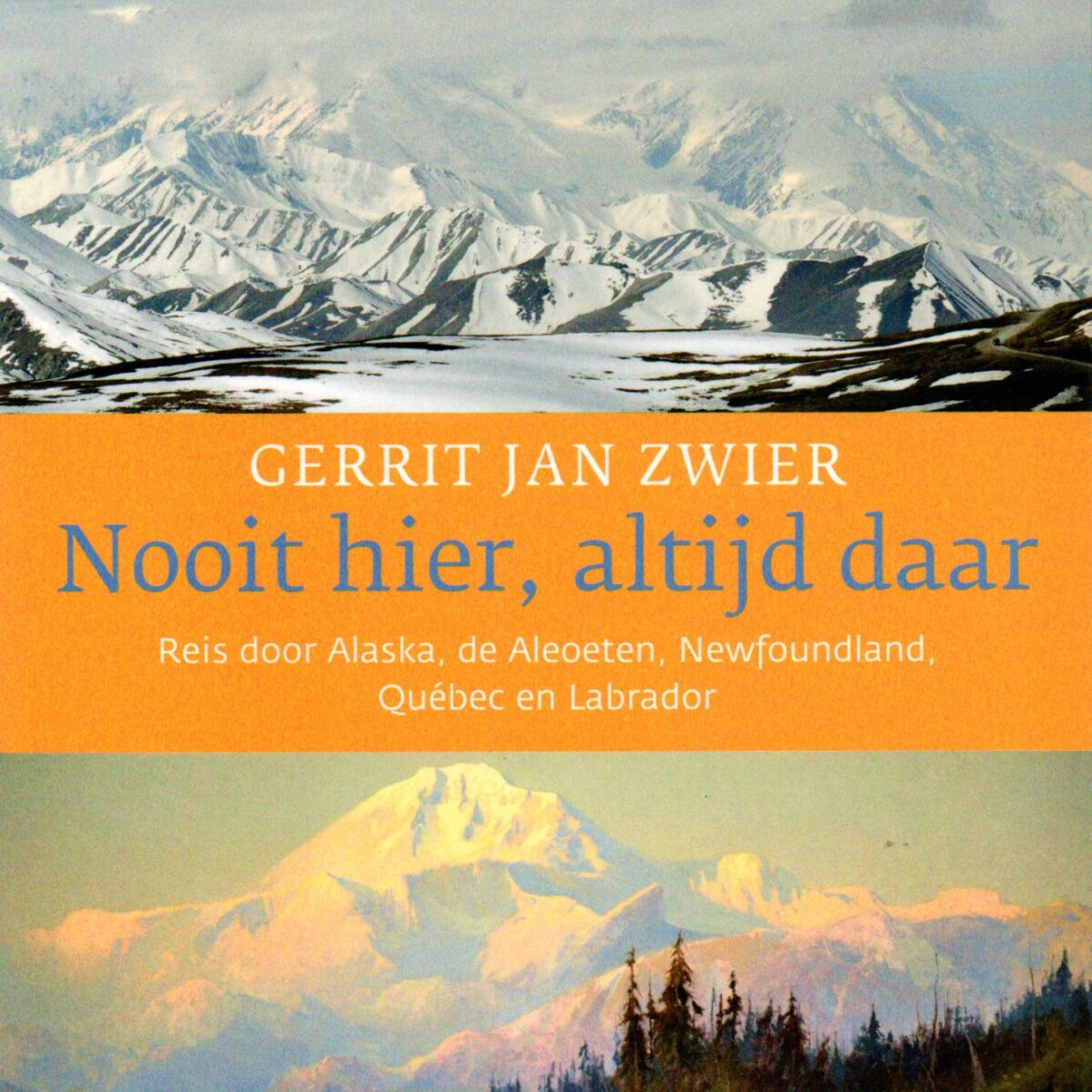 Nooit hier, altijd daar - Reis door Alaska, de Aleoeten, Newfoundland, Quebec en Labrador -