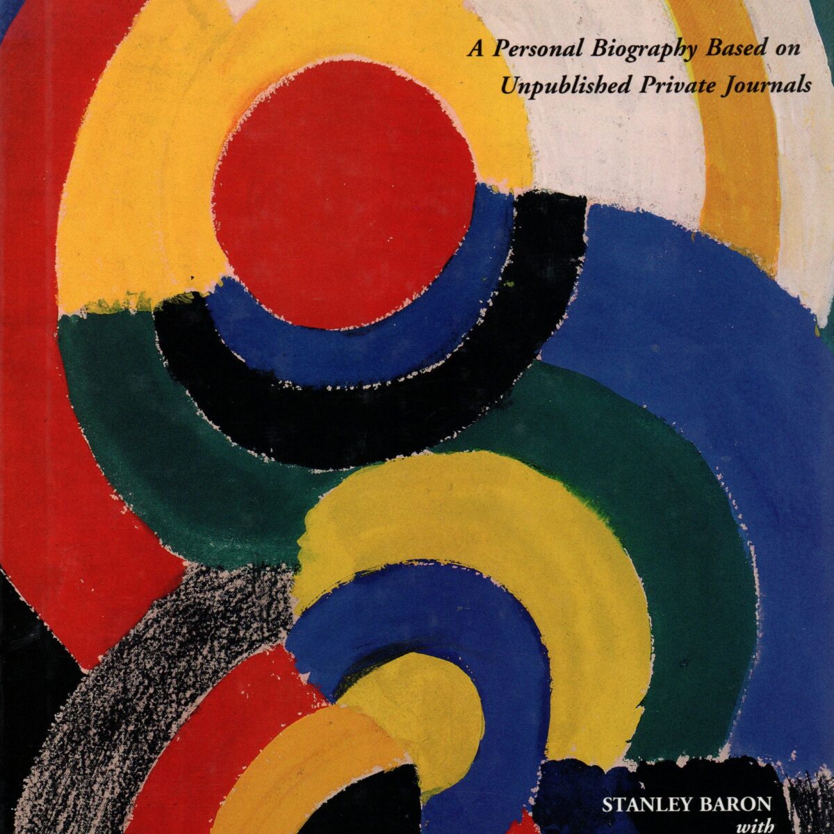 Sonia Delaunay - The Life of an Artist - - A Personal Biography Based on Unpublished Private Journals -