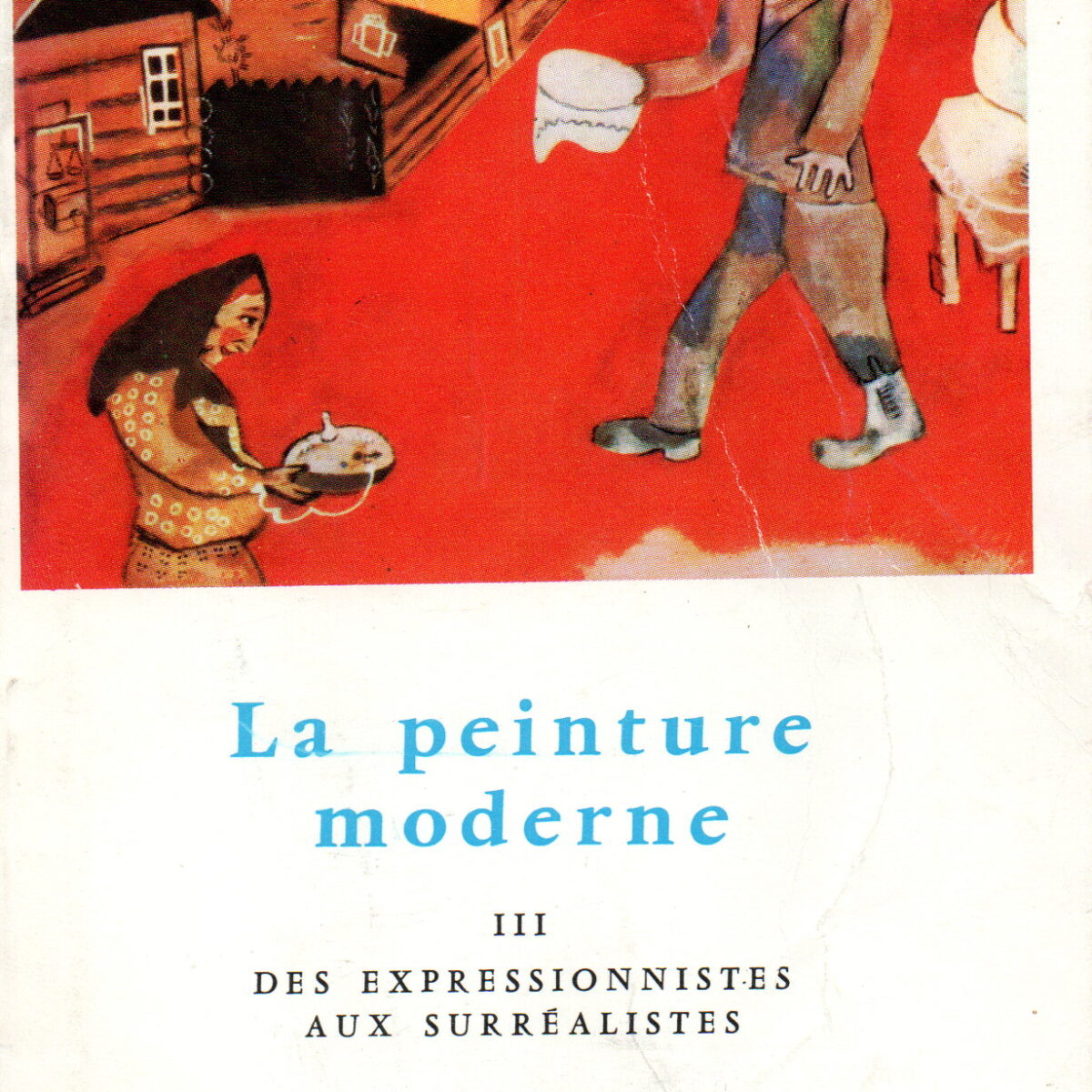 La peinture moderne - III Des expressionistes aux surréalistes -