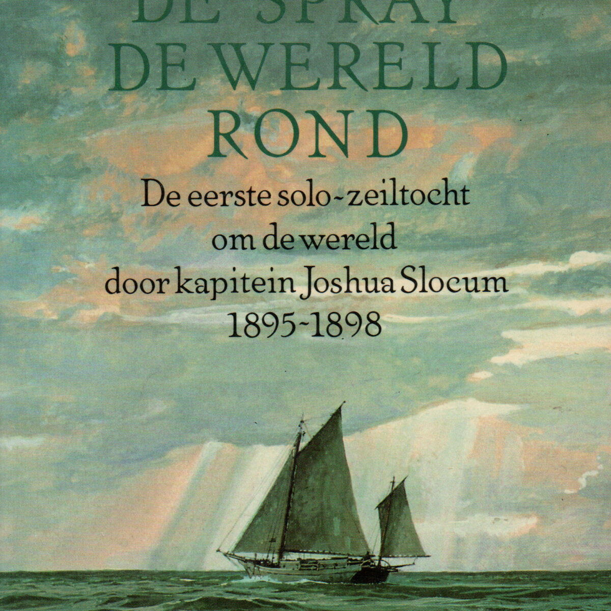 Alleen met de "Spray" de wereld rond - De eerste solo-zeiltocht om de wereld door kapitein Joshua Slocum 1895-1898 -