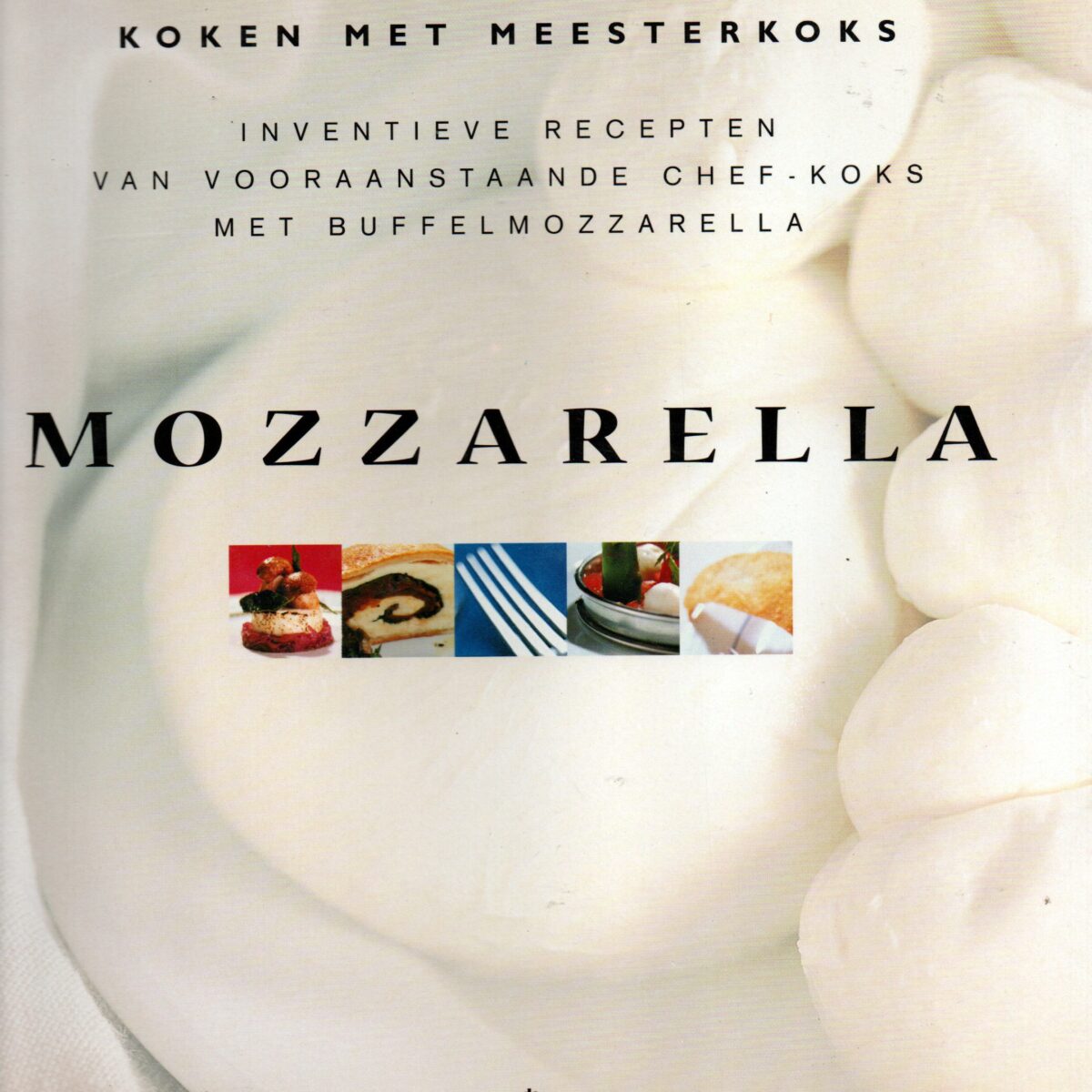 Mozzarella - inventieve recepten van vooraanstaande chef-koks met buffelmozzarella -