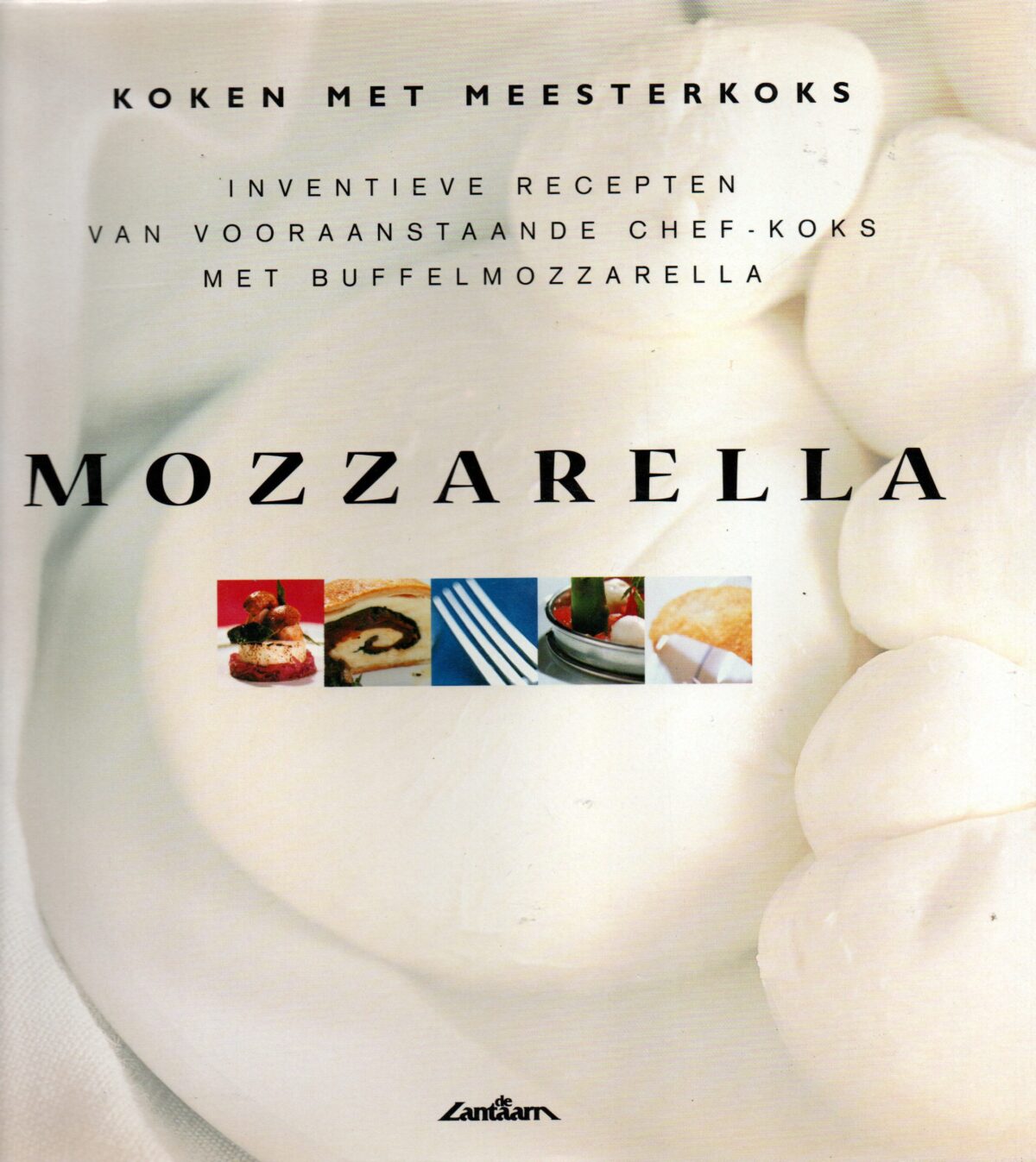 Mozzarella - inventieve recepten van vooraanstaande chef-koks met buffelmozzarella -