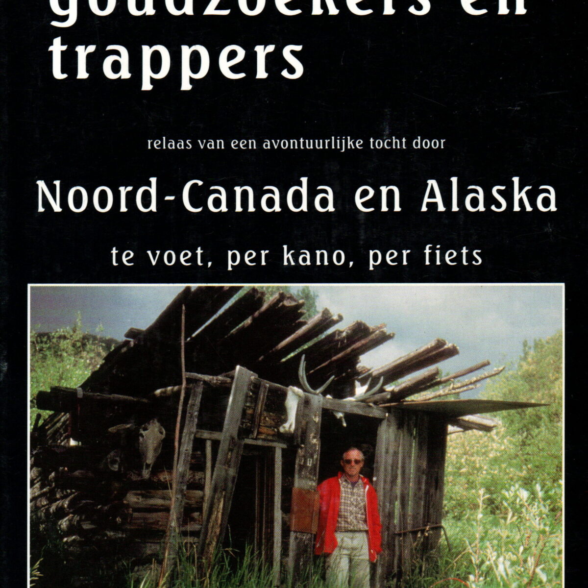 In het spoor van goudzoekers en trappers - relaas van een avontuurlijke tocht door Noord-Canada en Alaska - te voet, per kano, per fiets -