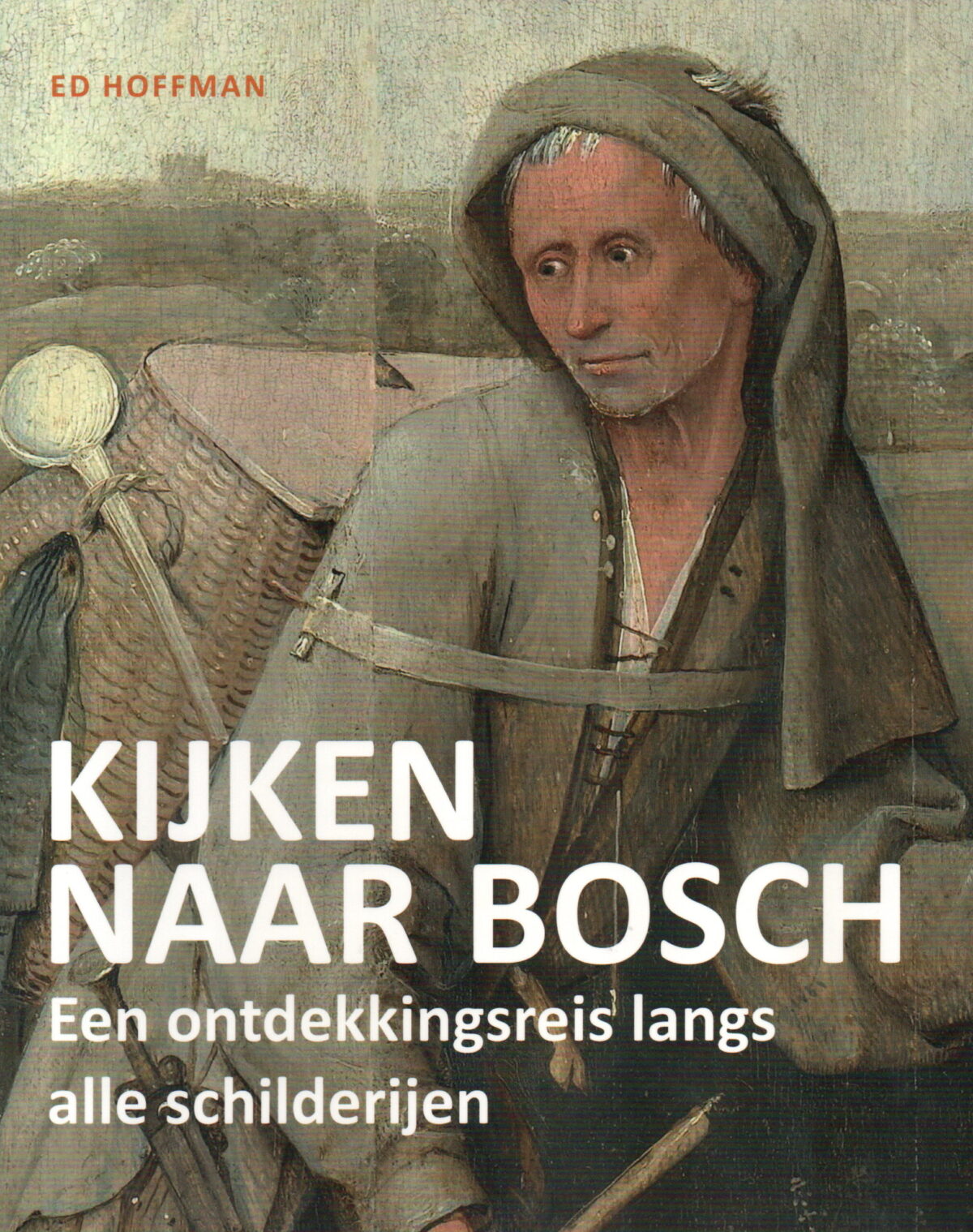 Kijken naar Bosch - Een ontdekkingsreis langs alle schilderijen -