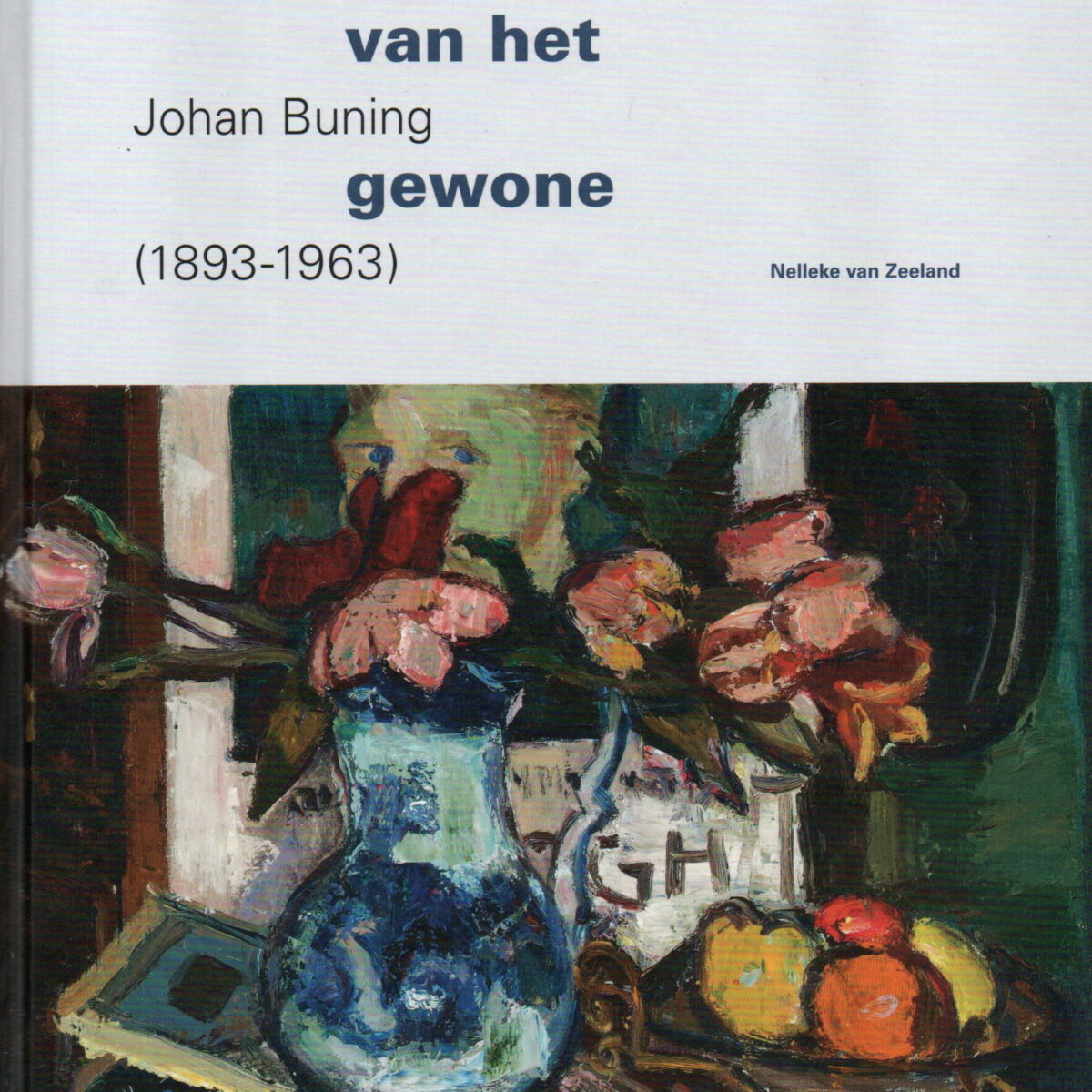 De schoonheid van het gewone - Leven en werk van Johan Buning (1893-1963) -
