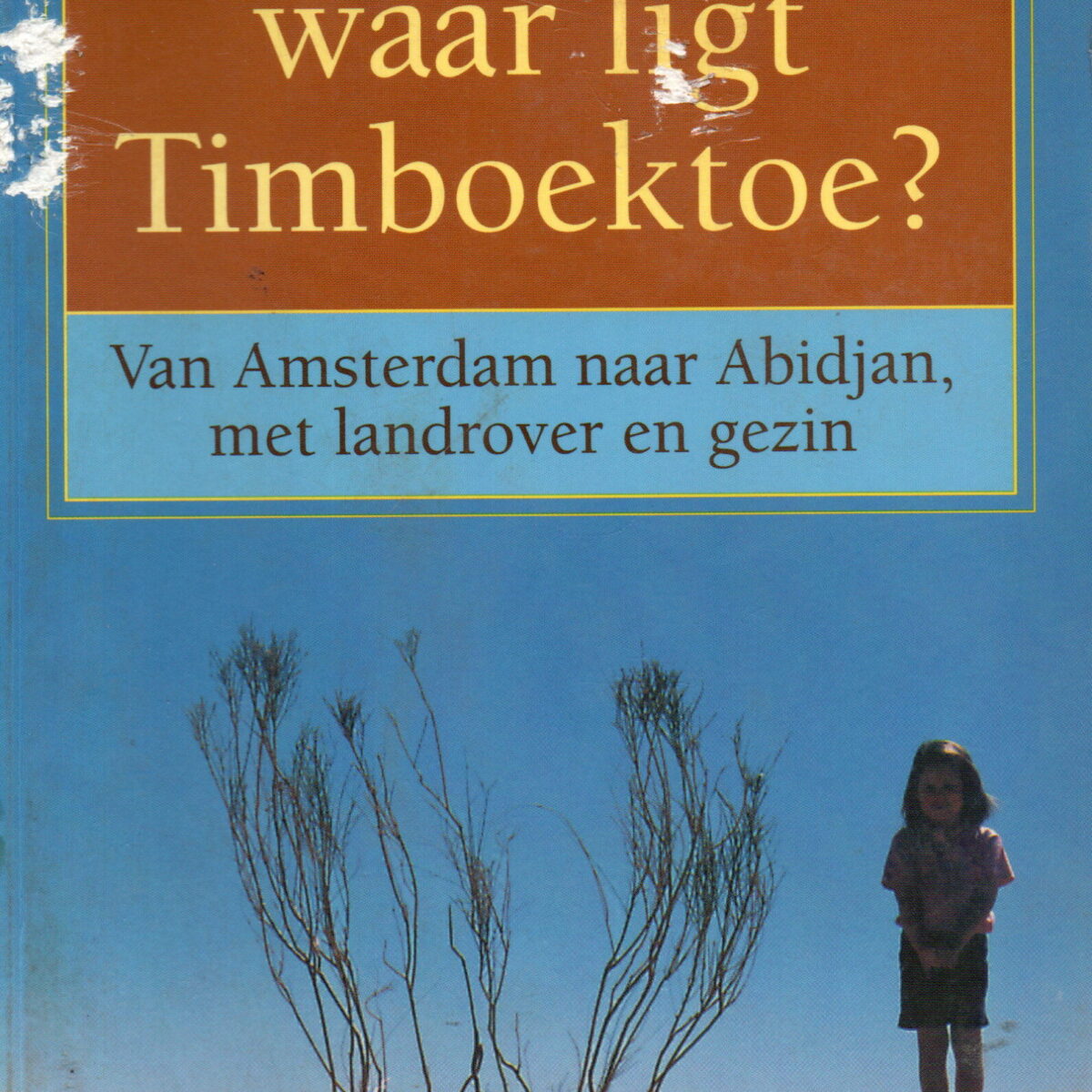 Mam, waar ligt Timboektoe? - Van Amsterdam naar Abidjan, met landrover en gezin -