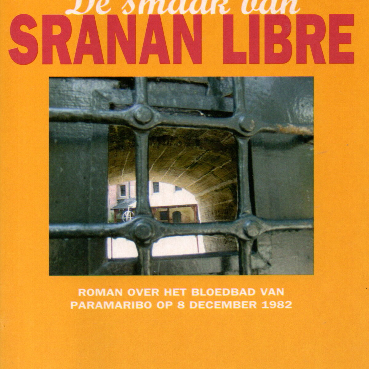 De smaak van Sranan Libre - Roman over het bloedbad van Paramaribo op 8 december 1982 -