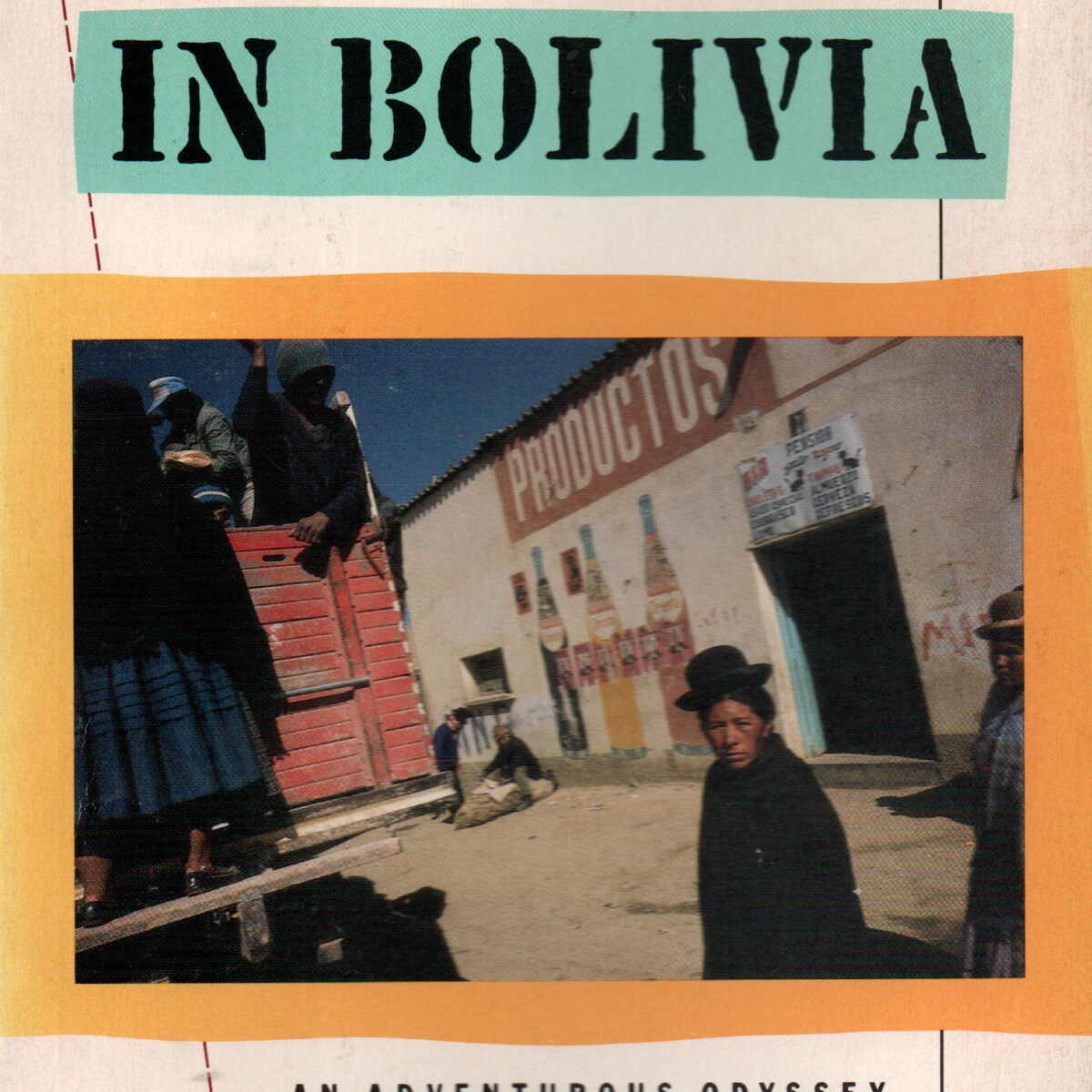 In Bolivia - An adventurous Odyssey through the Americas' Least-known Nation -