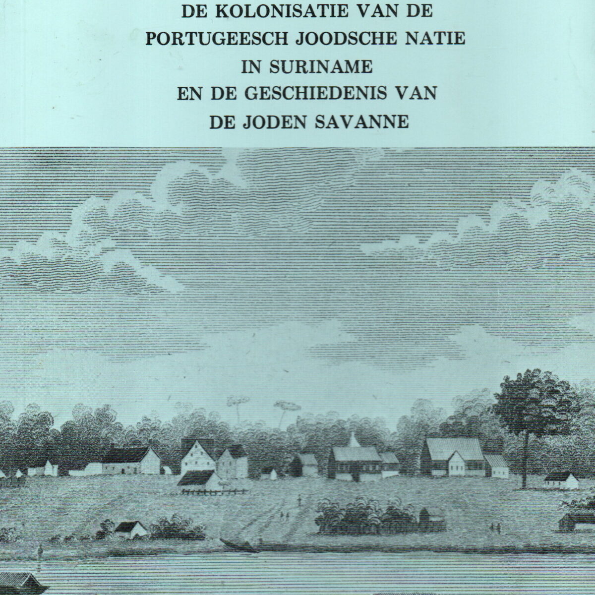 De kolonisatie van de Portugeesch Joodsche natie in Suriname en de geschiedenis van de Joden Savanne -