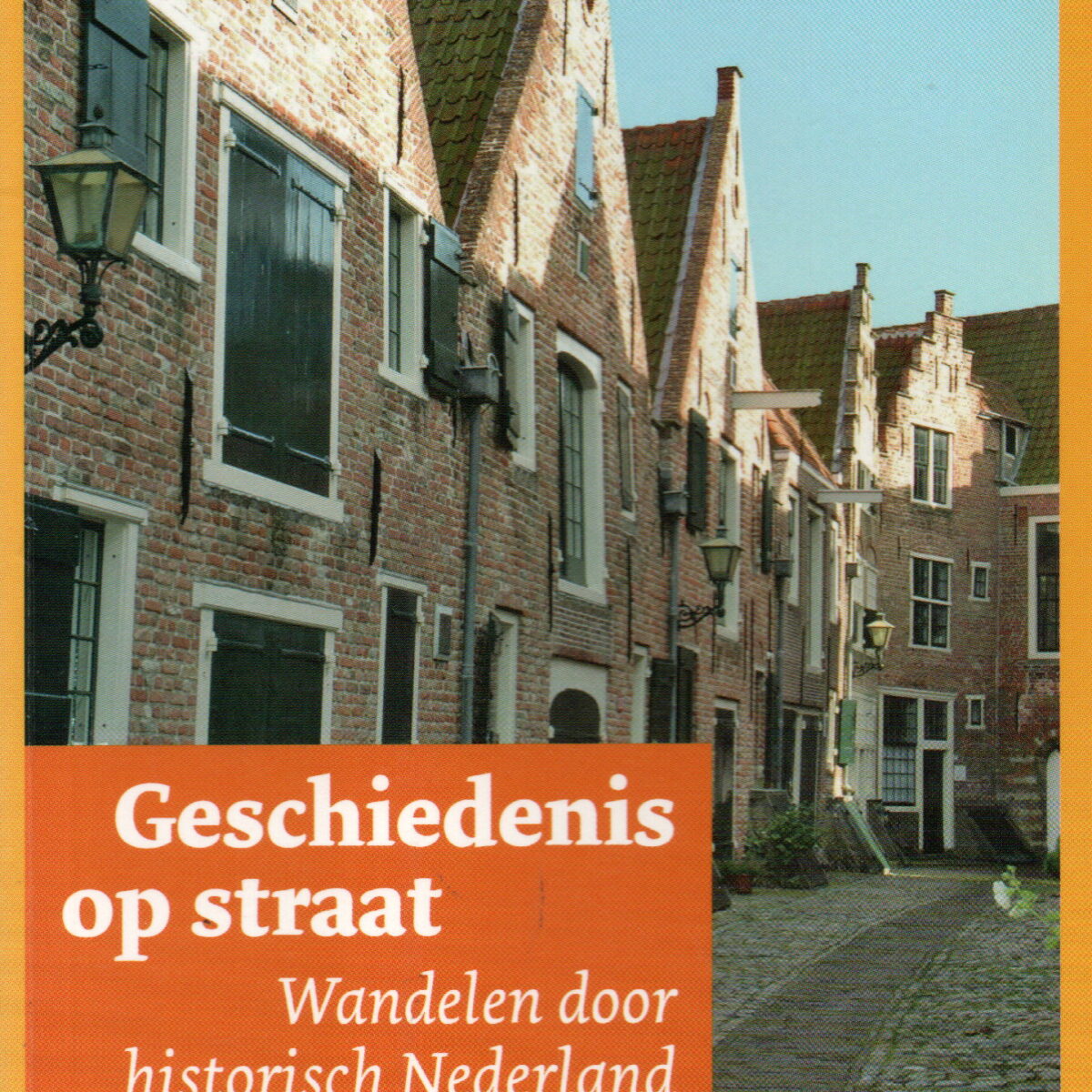 Geschiedenis op straat - Wandelingen door historisch Nederland -