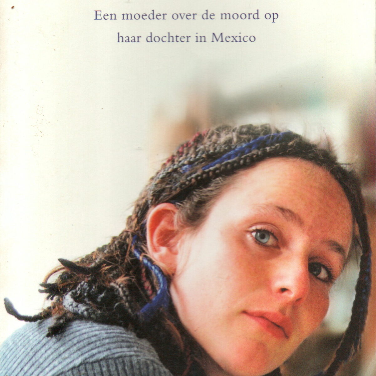 Noodkreet uit Juárez - Een moeder over de moord op haar dochter in Mexico -