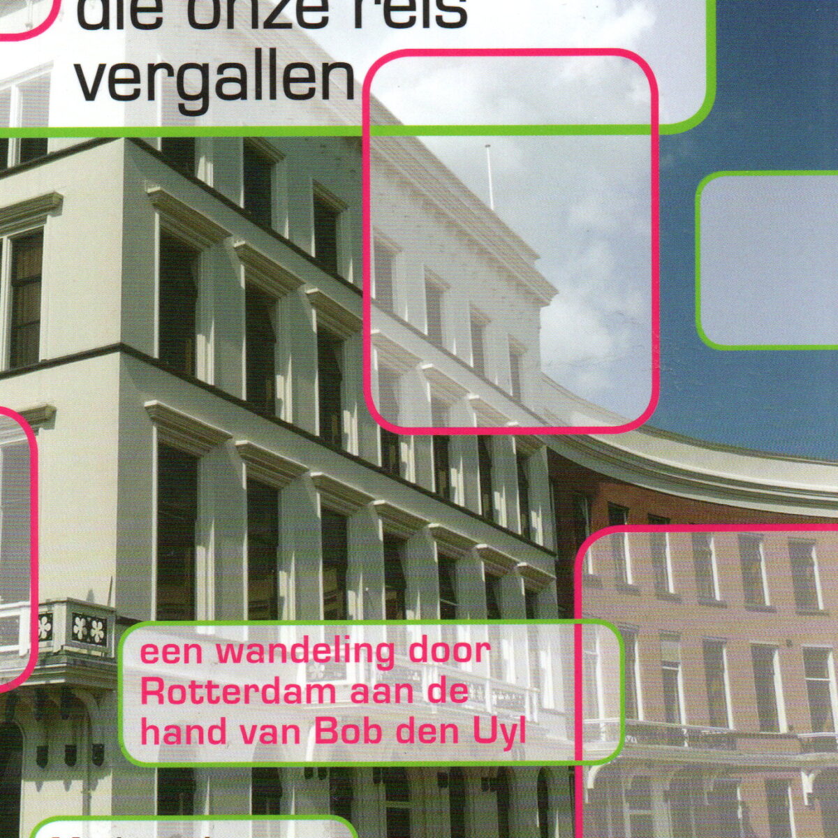 Fraaie vergezichten die onze reis vergallen - een wandeling door Rotterdam aan de hand van Bob den Uyl -