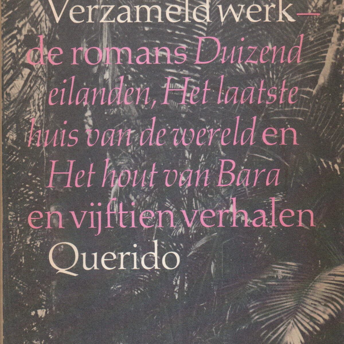 Verzameld werk - de romans Duizend eilanden, Het laatste huis van de wereld en Het hout van Bara - en vijftien verhalen -