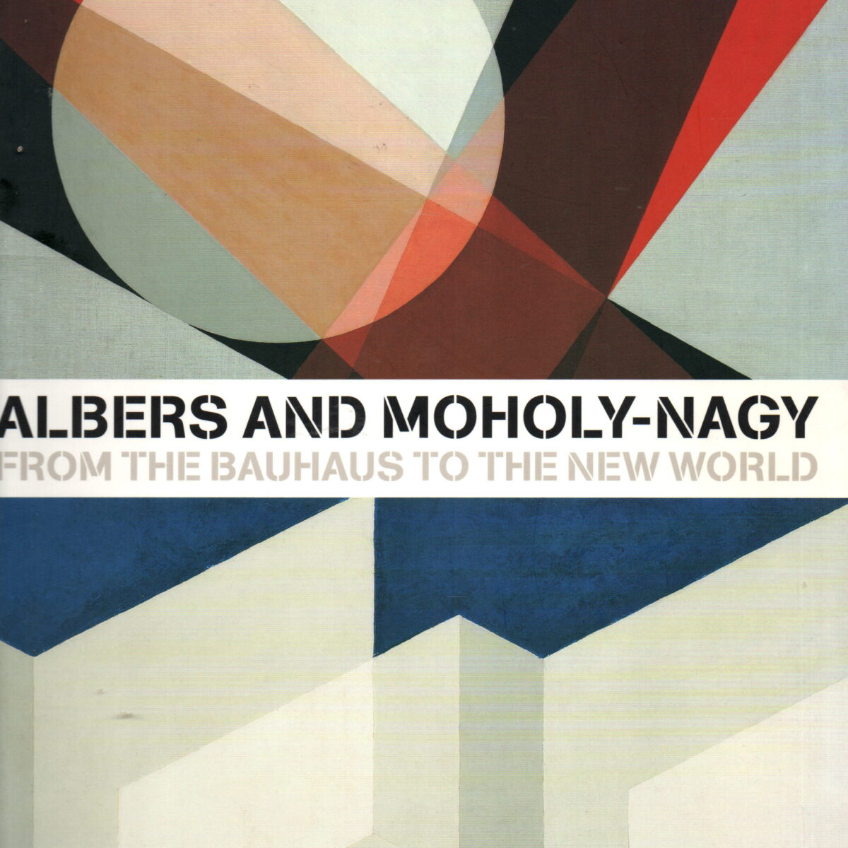Albers and Moholy-Nagy - From the Bauhaus to the New World -