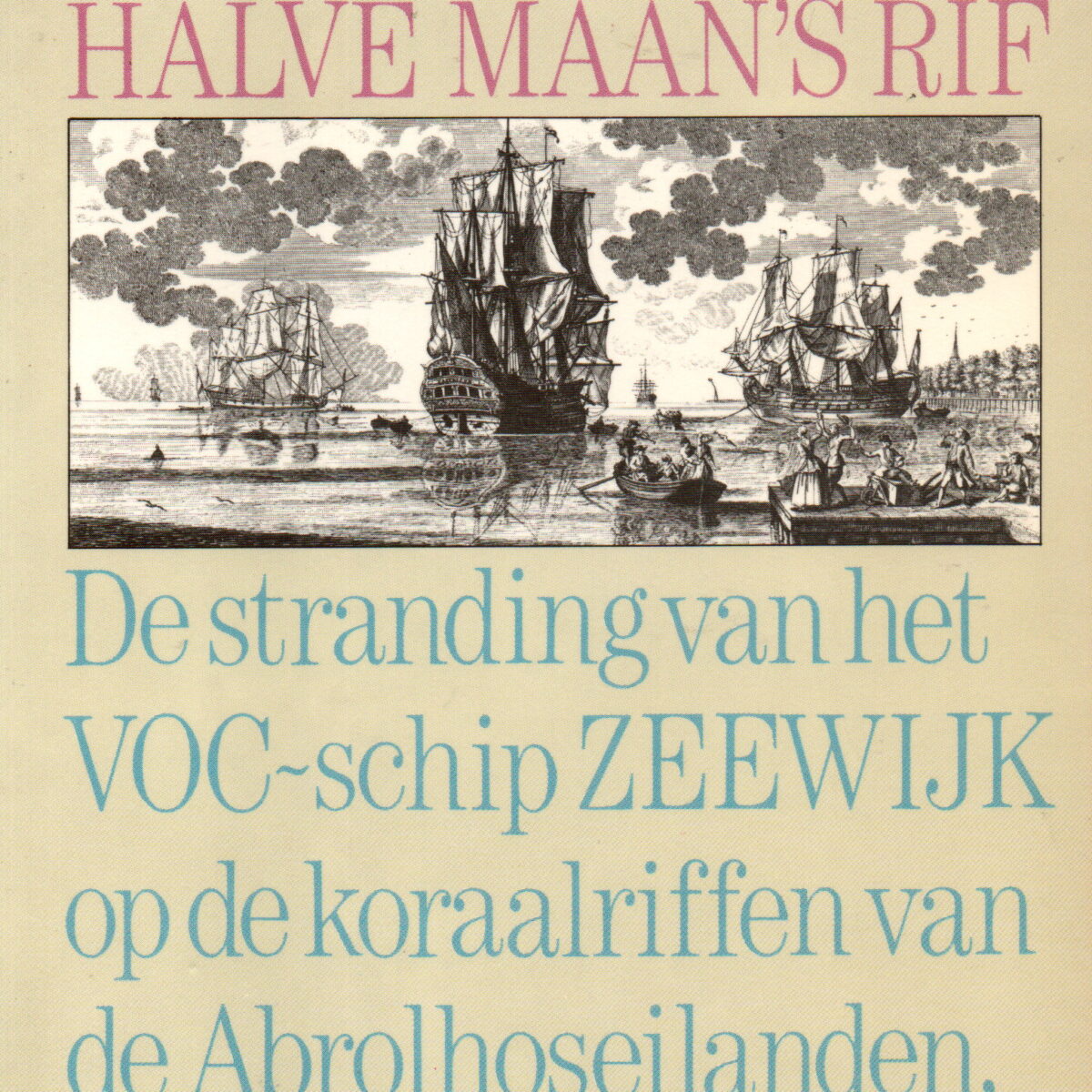 Het wrak op het halve maan's rif - De stranding van het VOC-schip ZEEUWIJK op de koraalriffen van de Abrolhoseilanden, West Australië 1727 -