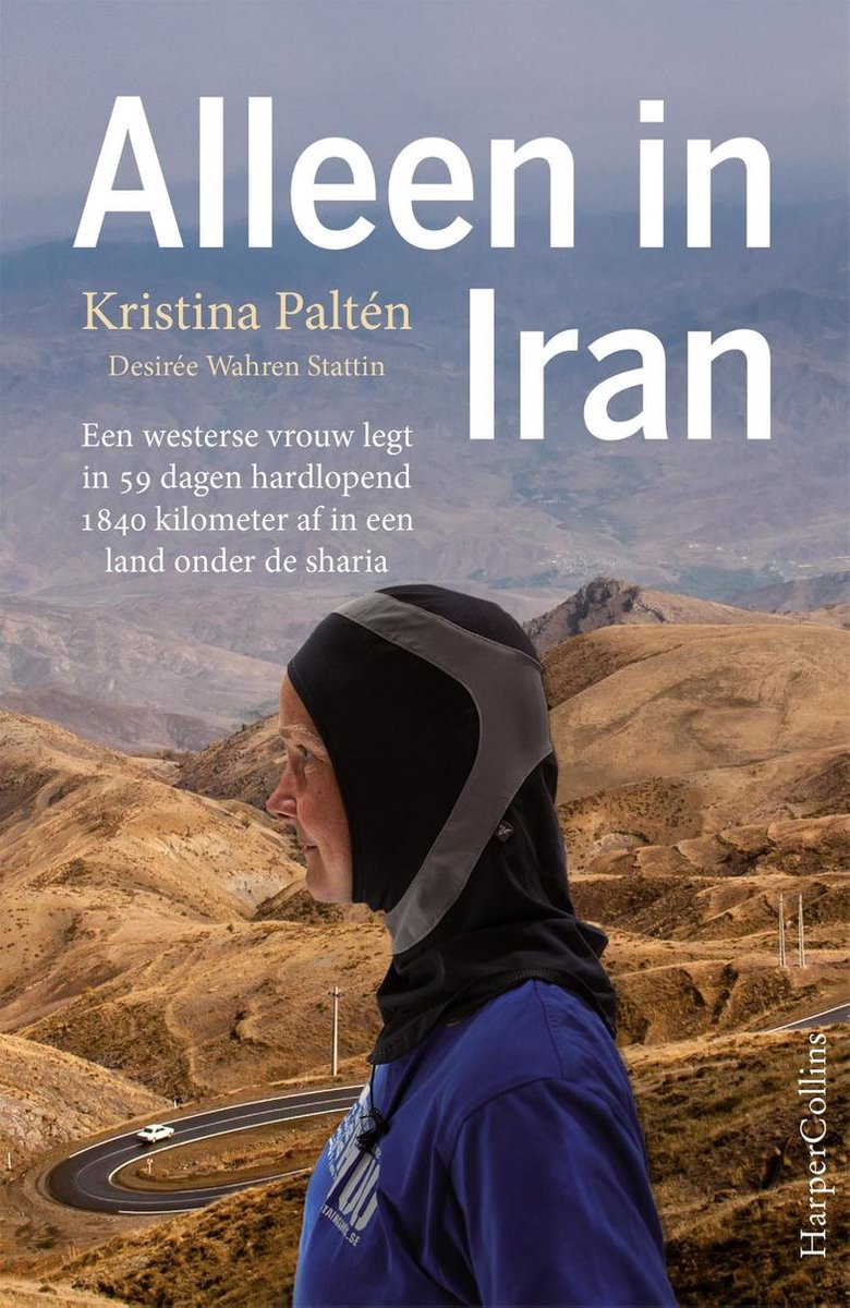 Alleen in Iran - Een westerse vrouw legt in 59 dagen hardlopend 1840 kilometer af in een land onder de sharia -