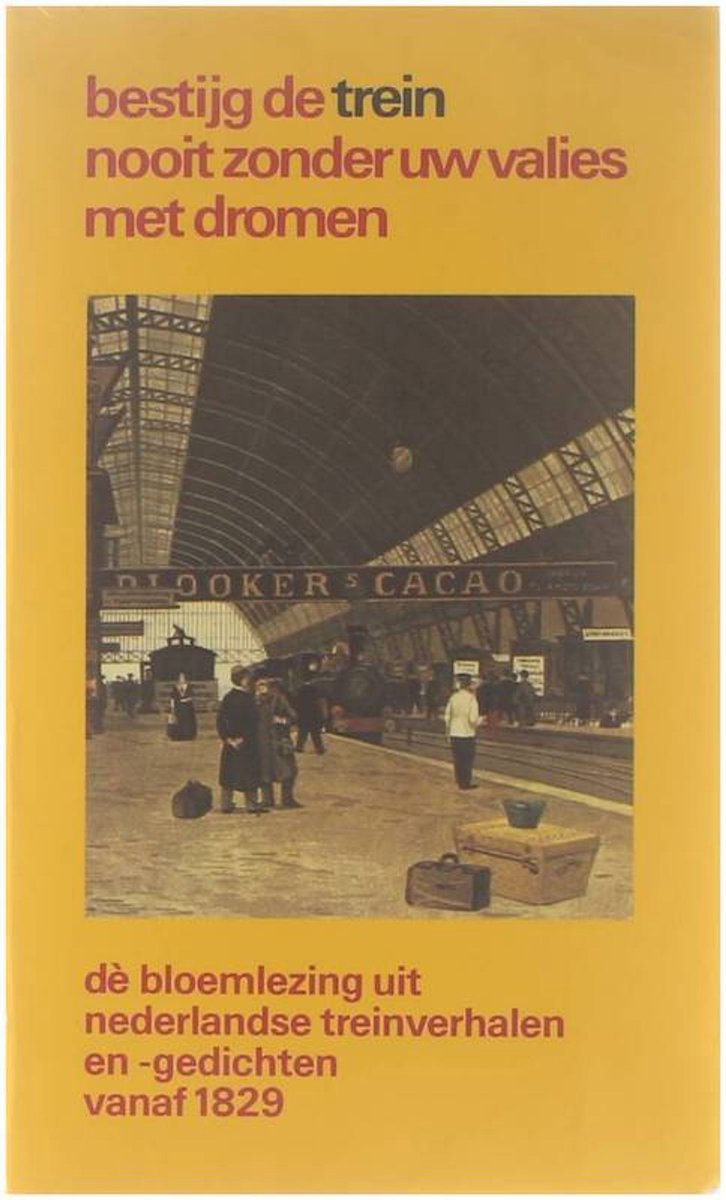 Bestijg de trein nooit zonder uw valies met dromen - de bloemlezing uit nederlandse treinverhalen en -gedichten vanaf 1829 -