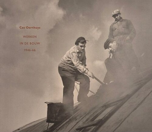 cas Cas Oorthuys - Werken in de bouw 1946-66 -
