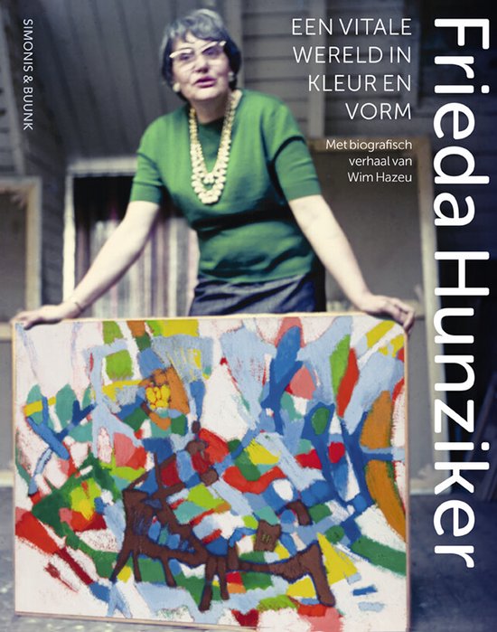 Frieda Hunziker (1908-1966) - Een vitale wereld in kleur en vorm - Met biografisch verhaal van Wim Hazeu -
