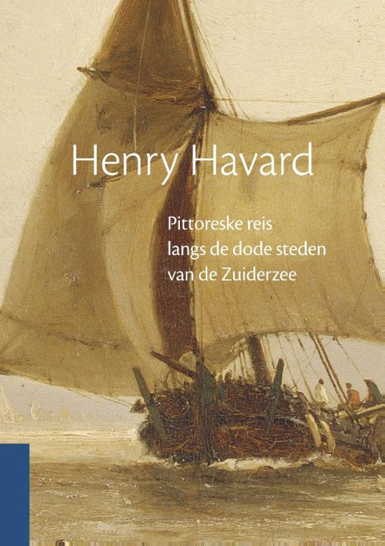 Henry Havard - Pittoreske reis langs de dode steden van de Zuiderzee -