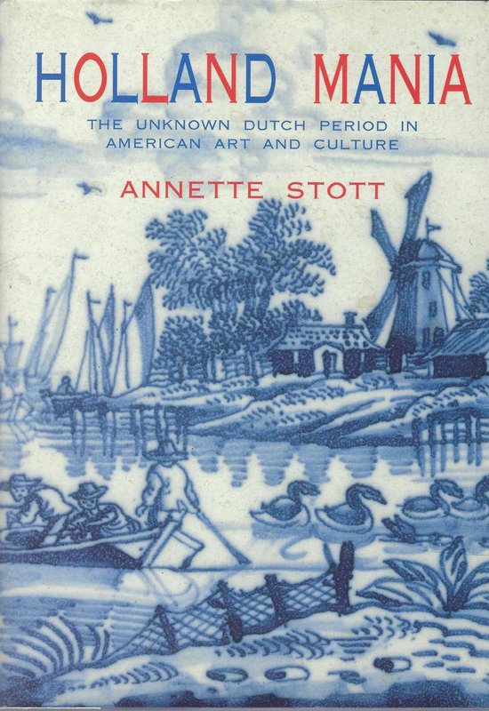 Hollandgekte - De onbekende Nederlandse periode in de Amerikaanse kunst en cultuur -