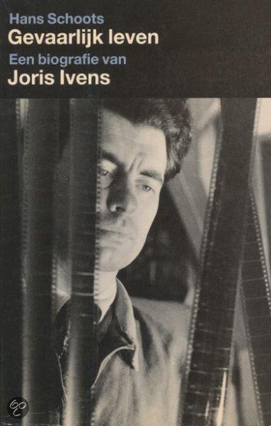 Gevaarlijk leven - Een biografie van Joris Ivens -